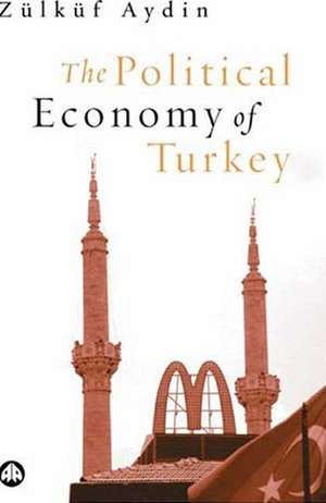 The Political Economy of Turkey de Zulkuf Aydin