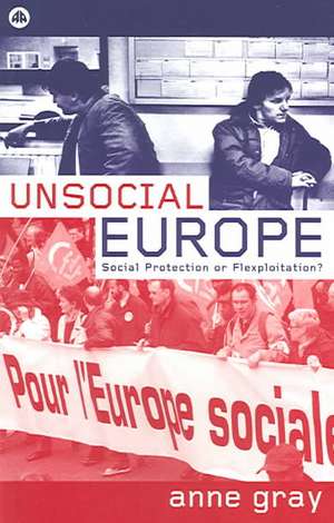 Unsocial Europe: Social Protection Or Flexploitation? de Anne Gray