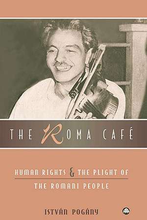 The Roma Cafe: Human Rights and the Plight of the Romani People de Istvan Pogany