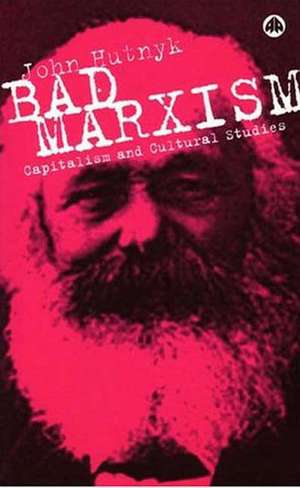 Bad Marxism – Capitalism and Cultural Studies de John Hutnyk