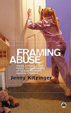 Framing Abuse: Media Influence and Public Understanding of Sexual Violence Against Children de Jenny Kitzinger