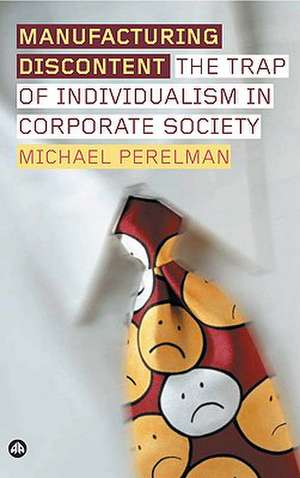 Manufacturing Discontent: The Trap of Individualism in Corporate Society de Michael Perelman