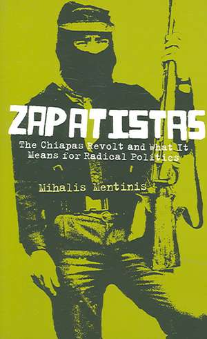 Zapatistas: The Chiapas Revolt and What It Means For Radical Politics de Mihalis Mentinis