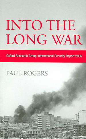 Into the Long War: Oxford Research Group International Security Report 2006 de Paul Rogers