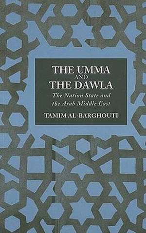 The Umma and the Dawla: The Nation-State and the Arab Middle East de Tamim Al-Barghouti