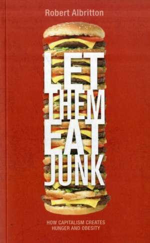 Let Them Eat Junk: How Capitalism Creates Hunger and Obesity de Robert Albritton