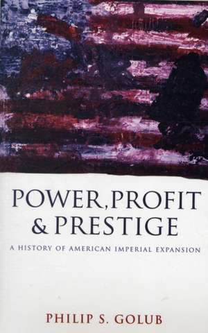 Power, Profit and Prestige: A History of American Imperial Expansion de Philip S. Golub