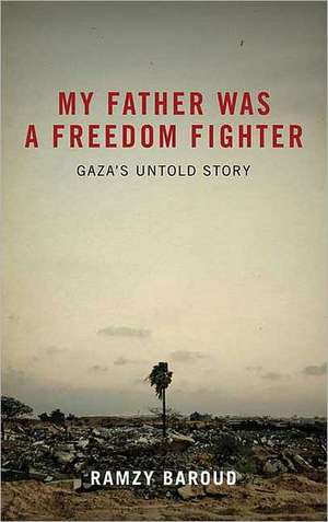 My Father Was a Freedom Fighter: Gaza's Untold Story de Ramzy Baroud