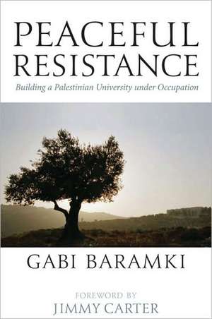 Peaceful Resistance: Building a Palestinian University Under Occupation de Gabi Baramki