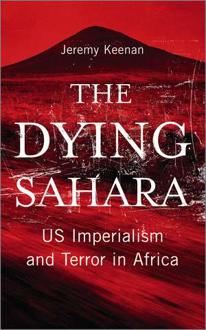 The Dying Sahara: US Imperialism and Terror in Africa de Jeremy Keenan