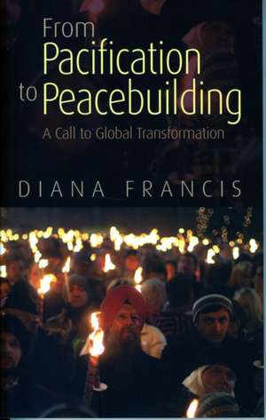 From Pacification to Peacebuilding: A Call to Global Transformation de Diana Francis