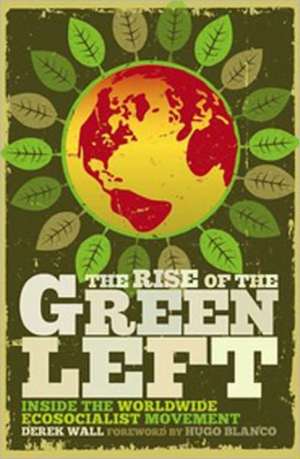 The Rise of the Green Left: Inside the Worldwide Ecosocialist Movement de Derek Wall