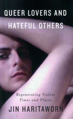 Queer Lovers and Hateful Others: Regenerating Violent Times and Places de Jin Haritaworn