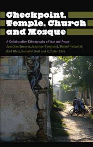 Checkpoint, Temple, Church and Mosque: A Collaborative Ethnography of War and Peace de Jonathan Spencer