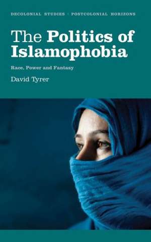 The Politics of Islamophobia: Race, Power and Fantasy de David Tyrer