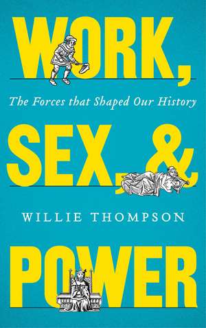 Work, Sex, and Power: The Forces that Shaped Our History de Willie Thompson