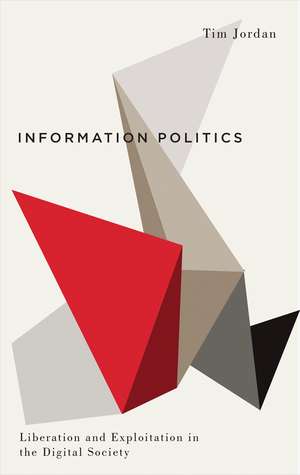 Information Politics: Liberation and Exploitation in the Digital Society de Tim Jordan