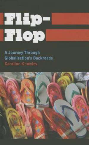 Flip-Flop: A Journey Through Globalisation's Backroads de Caroline Knowles