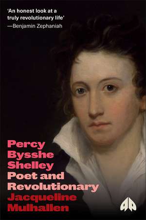 Percy Bysshe Shelley: Poet and Revolutionary de Jacqueline Mulhallen