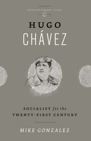 Hugo Chavez: Socialist for the Twenty-first Century de Mike Gonzalez