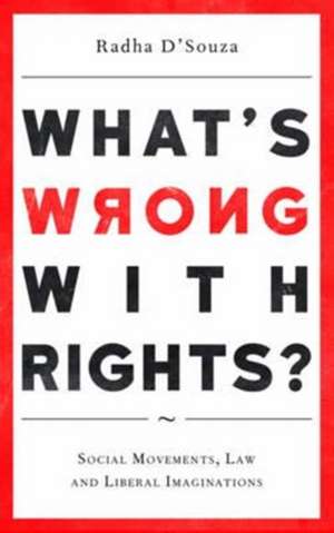 What's Wrong with Rights?: Social Movements, Law and Liberal Imaginations de Radha D'Souza