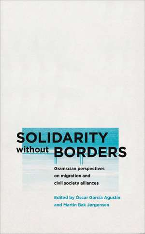 Solidarity without Borders: Gramscian Perspectives on Migration and Civil Society de Óscar García Agustín