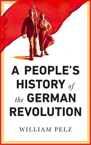 A People's History of the German Revolution de William A. Pelz