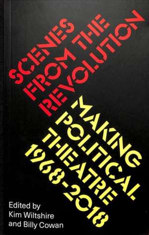 Scenes from the Revolution: Making Political Theatre 1968-2019 de Kim Wiltshire