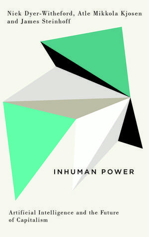 Inhuman Power: Artificial Intelligence and the Future of Capitalism de Nick Dyer-Witheford