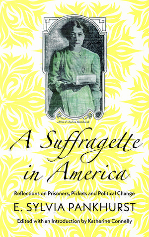 A Suffragette in America: Reflections on Prisoners, Pickets and Political Change de E. Sylvia Pankhurst