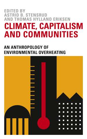 Climate, Capitalism and Communities: An Anthropology of Environmental Overheating de Astrid B. Stensrud