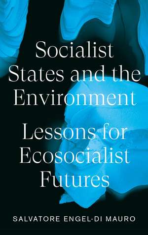 Socialist States and the Environment: Lessons for Eco-Socialist Futures de Salvatore Engel-Di Mauro