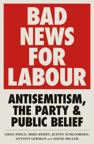 Bad News for Labour: Antisemitism, the Party and Public Belief de Greg Philo