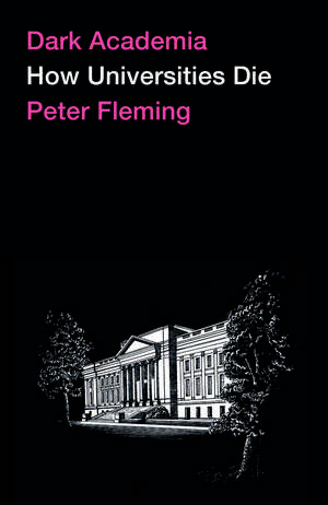 Dark Academia: How Universities Die de Peter Fleming