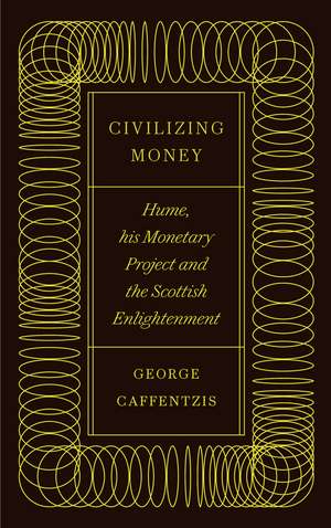 Civilizing Money: Hume, his Monetary Project, and the Scottish Enlightenment de George Caffentzis