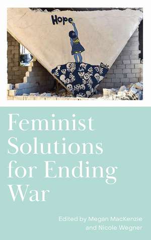 Feminist Solutions for Ending War de Megan MacKenzie