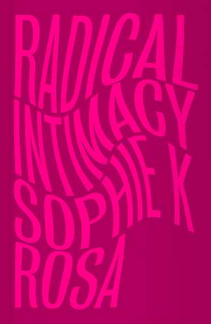 Radical Intimacy de Sophie K Rosa