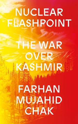 Nuclear Flashpoint: The War Over Kashmir de Farhan M. Chak