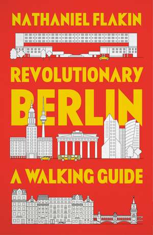 Revolutionary Berlin: A Walking Guide de Nathaniel Flakin