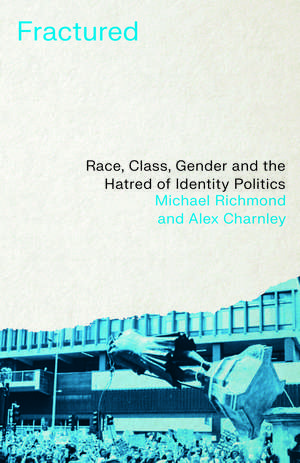 Fractured: Race, Class, Gender and the Hatred of Identity Politics de Richmond Michael Richmond