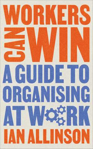 Workers Can Win: A Guide to Organising at Work de Ian Allinson