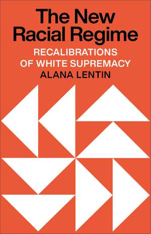 The New Racial Regime: Recalibrations of White Supremacy de Alana Lentin