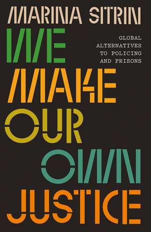 We Make Our Own Justice: Global Alternatives to Policing and Prisons de Marina Sitrin