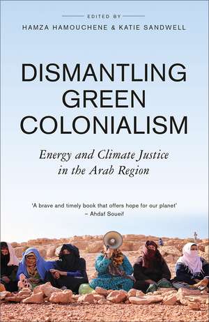 Dismantling Green Colonialism: Energy and Climate Justice in the Arab Region de Hamza Hamouchene