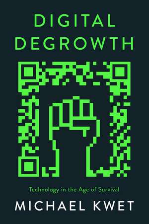 Digital Degrowth: Technology in the Age of Survival de Michael Kwet