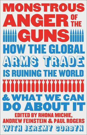 Monstrous Anger of the Guns: How the Global Arms Trade is Ruining the World and What We Can Do About It de Rhona Michie