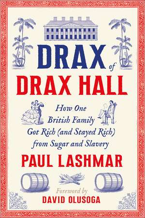 Drax of Drax Hall: How One British Family Got Rich (and Stayed Rich) from Sugar and Slavery de Paul Lashmar