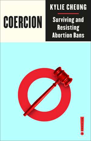 Coercion: Surviving and Resisting Abortion Bans de Kylie Cheung