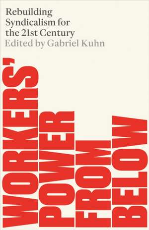 Workers' Power from Below: Rebuilding Syndicalism in the 21st Century de Gabriel Kuhn