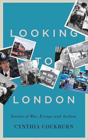 Looking to London: Stories of War, Escape and Asylum de Cynthia Cockburn